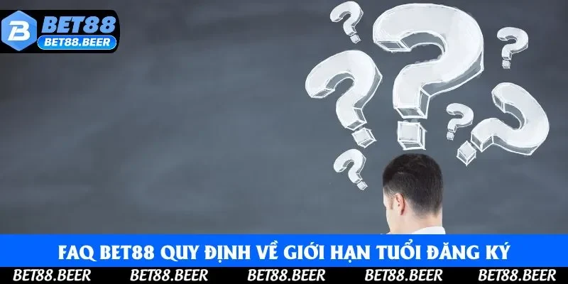 FAQ Bet88 quy định về giới hạn tuổi đăng ký tài khoản nhà cái FAQ Bet88 quy định về giới hạn tuổi đăng ký tài khoản nhà cái