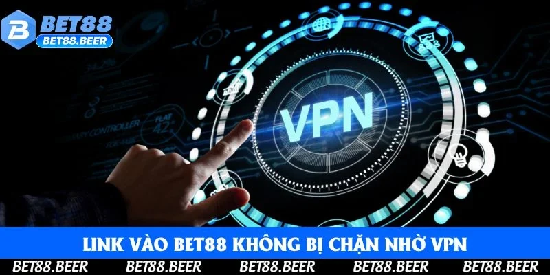 Link vào Bet88 không bị chặn nhờ VPN